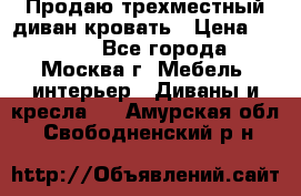 Продаю трехместный диван-кровать › Цена ­ 6 000 - Все города, Москва г. Мебель, интерьер » Диваны и кресла   . Амурская обл.,Свободненский р-н